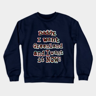 Daddy, I want Greenland and I want it NOW! Crewneck Sweatshirt